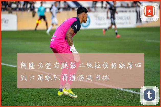 阿隆戈登右腿筋二级拉伤将缺席四到六周球队再遭伤病困扰