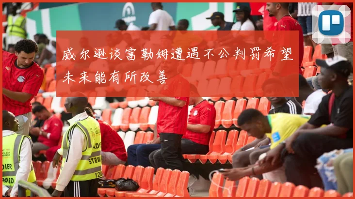 威尔逊谈富勒姆遭遇不公判罚希望未来能有所改善