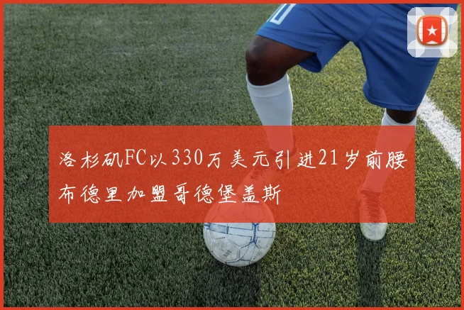 洛杉矶FC以330万美元引进21岁前腰布德里加盟哥德堡盖斯