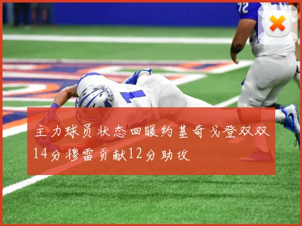 主力球员状态回暖约基奇戈登双双14分穆雷贡献12分助攻