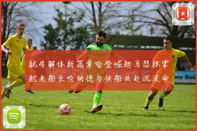 航母解体新篇章哈登崛起马瑟林掌舵老船长伦纳德与快船共赴沉没命运