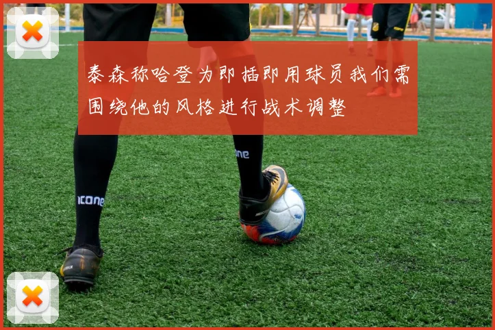 泰森称哈登为即插即用球员我们需围绕他的风格进行战术调整